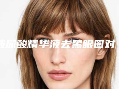 玻尿酸精华液去黑眼圈对神经有伤害吗