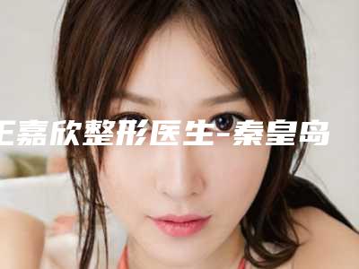王嘉欣整形医生-秦皇岛市王嘉欣医生韩式双眼皮部手术