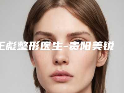 王彪整形医生-贵阳美锐医疗美容门诊部王彪医生割双眼皮微创匹配风格展现