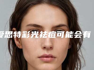 爱思特彩光祛痘可能会有哪些后遗症呢