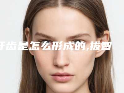 牙齿是怎么形成的,拔智齿缝线一周愈合图