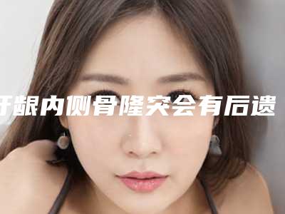牙龈内侧骨隆突会有后遗症吗术后如何护理