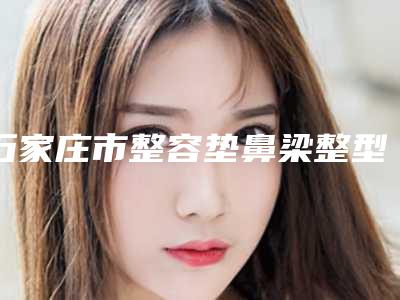 石家庄市整容垫鼻梁整型医院-河北石家庄苏亚美联臣医疗美容助力变美