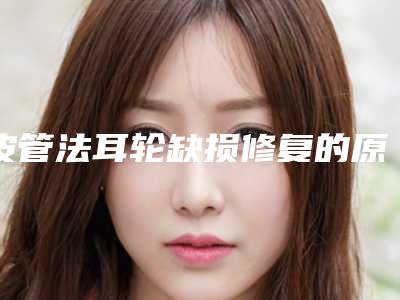 皮管法耳轮缺损修复的原则