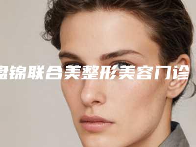 盘锦联合美整形美容门诊部费用表明细超全项目闪亮曝光-下颌切除手术案例