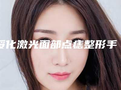 绥化激光面部点痣整形手术的费用