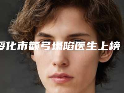 绥化市颧弓塌陷医生上榜名单前十强值得一去-绥化市颧弓塌陷医生