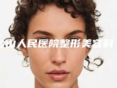 台山人民医院整形美容科与江门仙格丽医疗美容诊所口碑技术对比出炉