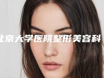 北京大学医院整形美容科,北京空军航空医学研究所附属医院技术PK哪家好