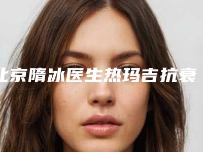 北京隋冰医生热玛吉抗衰案例分享这是你想要的效果吗