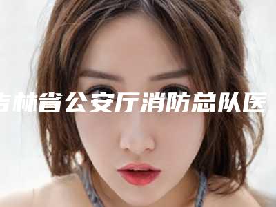 吉林省公安厅消防总队医院美容中心与长春于荷琴整形美容诊所口碑技术对比出炉