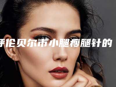 呼伦贝尔市小腿瘦腿针的医院-呼伦贝尔绣颜挚美医疗美容门诊部各自技术特点解析