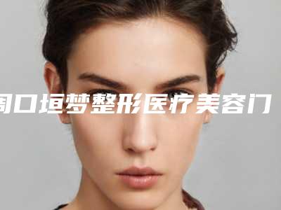 周口垣梦整形医疗美容门诊部收费标准技术2025附鼻中隔偏区不手术案例