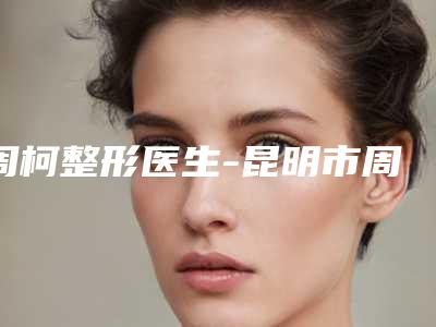 周柯整形医生-昆明市周柯医生疤痕体切双眼皮再现新高度