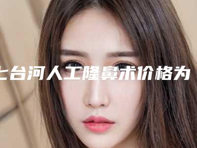 七台河人工隆鼻术价格为什么不一样