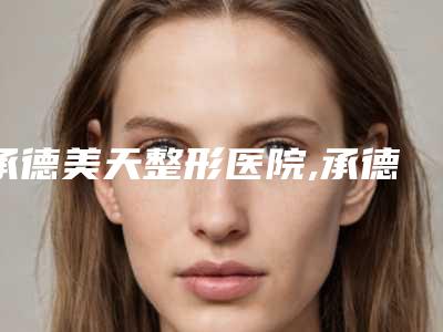 承德美天整形医院,承德康晖医疗美容门诊部口碑评价对比