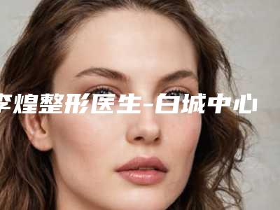 李煌整形医生-白城中心医院李煌医师实力看得见