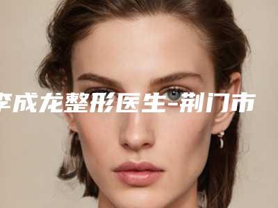 李成龙整形医生-荆门市李成龙医生娜美无痕双眼皮口碑擅长对比查看