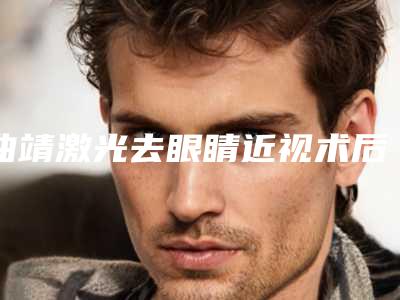 曲靖激光去眼睛近视术后护理的几个细节