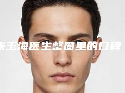 朱玉海医生整圈里的口碑医生-天津医科大学总医院空港医院医疗美容科
