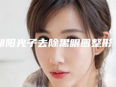 朝阳光子去除黑眼圈整形有什么后遗症