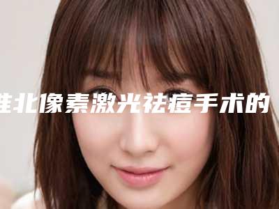 淮北像素激光祛痘手术的原理及效果