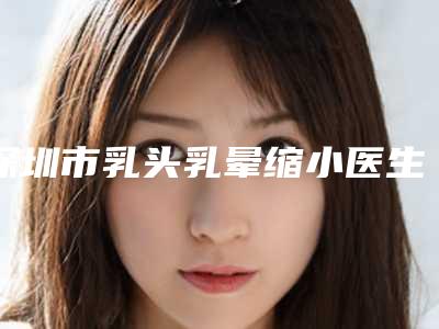 深圳市乳头乳晕缩小医生在榜名单前十位权威篇-魏嘉宏医生实力_技术亮点全解析