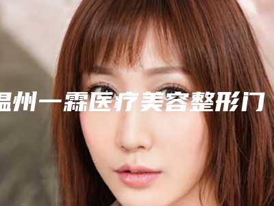 温州一霖医疗美容整形门诊部价格价位表超新强势推出-激光减黑眼圈案例