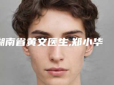湖南省黄文医生,郑小华医生你更喜欢哪个呢