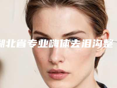 湖北省专业嗨体去泪沟整形医院(恩施美杜莎医疗美容诊所技术上深有造诣)