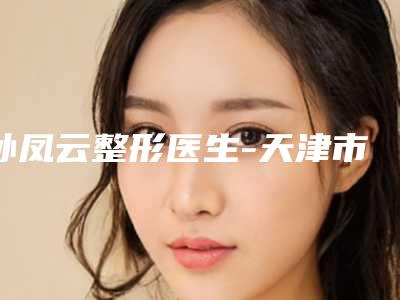孙凤云整形医生-天津市孙凤云医生微创眼袋修复为您塑造好身材