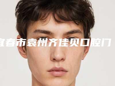 宜春市袁州齐佳贝口腔门诊部(天虹店)价格表2025版火热来袭附儿童补牙案例