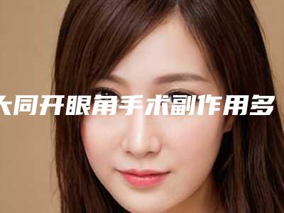 大同开眼角手术副作用多久开始出现