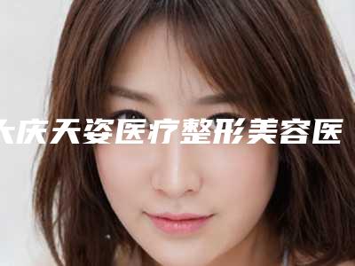 大庆天姿医疗整形美容医院,超龙医疗美容门诊部(大庆店)你更喜欢哪一家