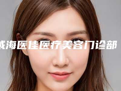威海医佳医疗美容门诊部眉毛疤痕去除整形费用高不高呢