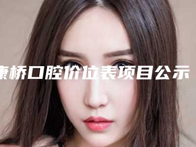 康桥口腔价位表项目公示