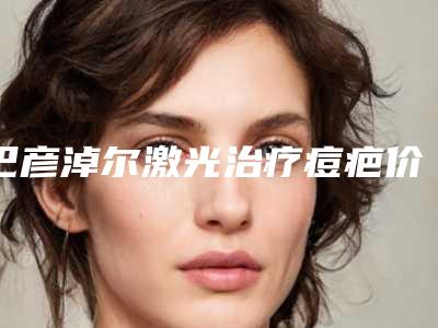 巴彦淖尔激光治疗痘疤价格影响因素有哪些