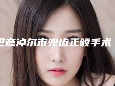 巴彦淖尔市兜齿正颌手术医生上榜清单top10被熟知-马磊医生十强医美获好评