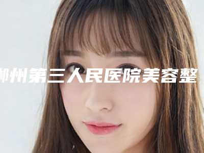 郴州第三人民医院美容整形科谭剑整形医生收费明细详细完整曝光一览