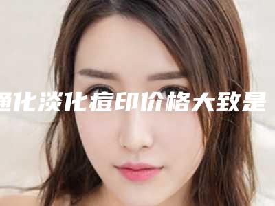 通化淡化痘印价格大致是多少,通化淡化痘印整形需要费用大约是多少