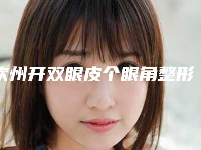 钦州开双眼皮个眼角整形手术不适合哪些人群
