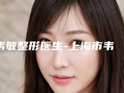 韦敏整形医生-上海市韦敏医生假体胸取出恢复包揽前四强