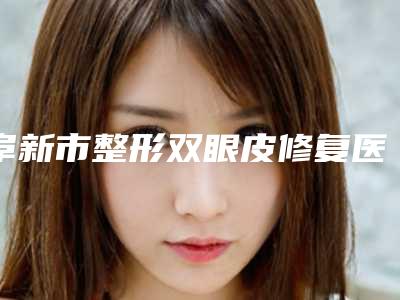 阜新市整形双眼皮修复医院上榜清单前十佳综合横评（阜新市整形双眼皮修复整形医院）