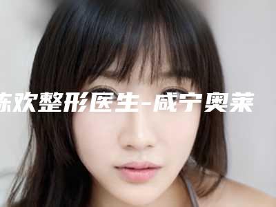 陈欢整形医生-咸宁奥莱医疗美容陈欢医师都是高人气医生