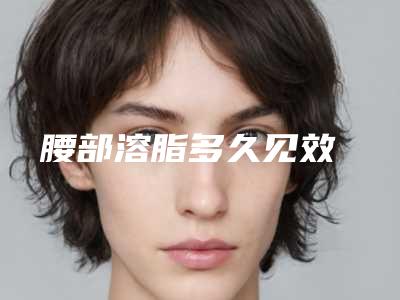 腰部溶脂多久见效