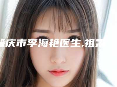 肇庆市李海艳医生,祖秉毅医生那个好-祖秉毅医师等超强选手上阵比拼