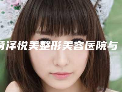 菏泽悦美整形美容医院与菏泽可莱美医疗美容诊所看看哪家实力强