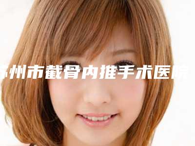 苏州市截骨内推手术医院上榜清单top10就是不一样(苏州卫康医疗美容诊所口碑人气汇总)