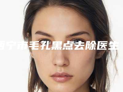 西宁市毛孔黑点去除医生排名榜名单来袭-李凤梅医生更靠谱