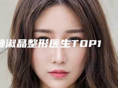 赖淑晶整形医生TOP10上榜理由公开-赖淑晶医生做童颜针手术价格通常需要多少